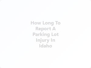 Reporting a Parking Lot Injury in Idaho: Time Limits
