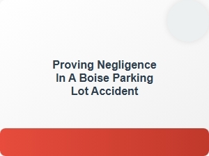 Proving Negligence in Boise Parking Lot Accidents