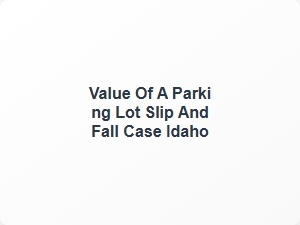Idaho Parking Lot Slip and Fall Case Value