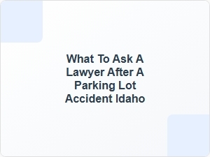 Questions After an Idaho Parking Lot Accident