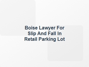 Boise Slip and Fall Parking Lot Accident Lawyer