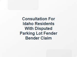 Idaho Parking Lot Fender Bender Claim Consultation
