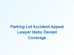 Idaho Parking Lot Accident Denial Appeal Lawyer