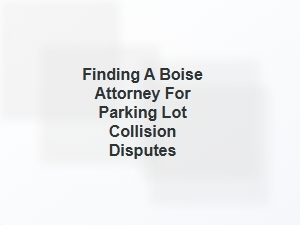 Boise Attorneys for Parking Lot Collision Claims
