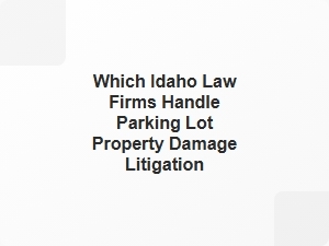 Parking Lot Damage Litigation Idaho Law Firms